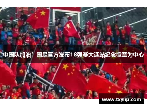 中国队加油！国足官方发布18强赛大连站纪念徽章为中心